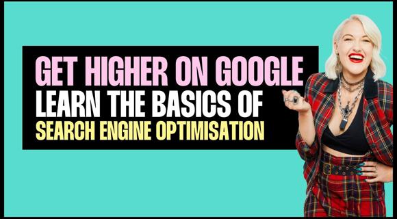 Get Higher On Google - Basics of Search Engine Optimisation (Mini Course)